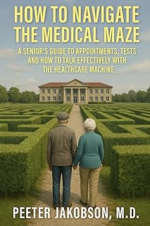 How To Navigate The Medical Maze: A senior's Guide to Appointments, Tests, And How To Talk Effectively With The Healthcare Machine