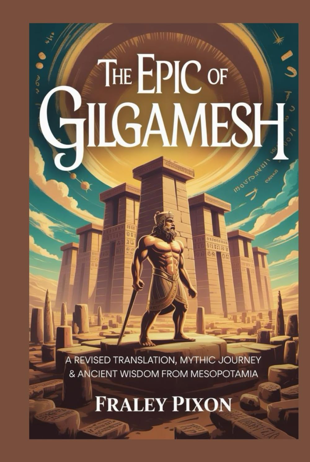 THE EPIC OF GILGAMESH: A Revised Translation, Mythic Journey & Ancient Wisdom from Mesopotamia