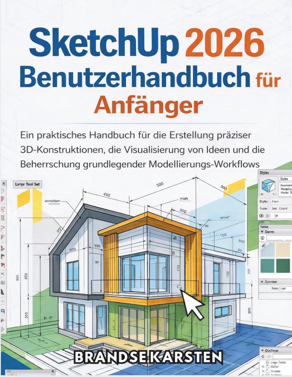 SketchUp 2026 Benutzerhandbuch für Anfänger: Ein praktisches Handbuch für die Erstellung präziser 3D-Konstruktionen, die Visualisierung von Ideen und ... grundlegender Modellierungs-Workflows