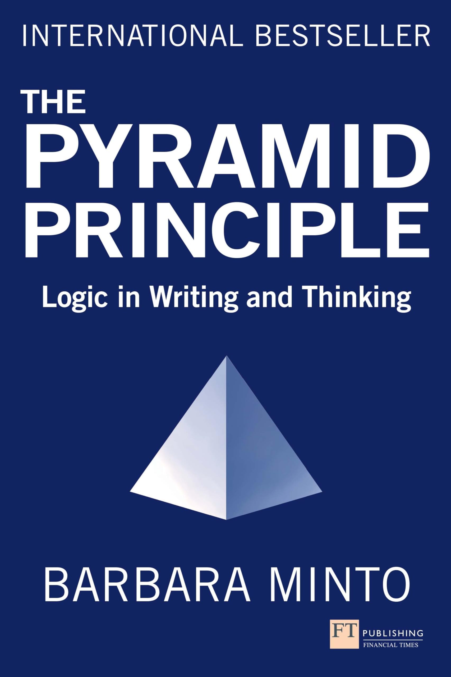 FT Publishing Pyramid Principle, The: Logic in Writing and Thinking