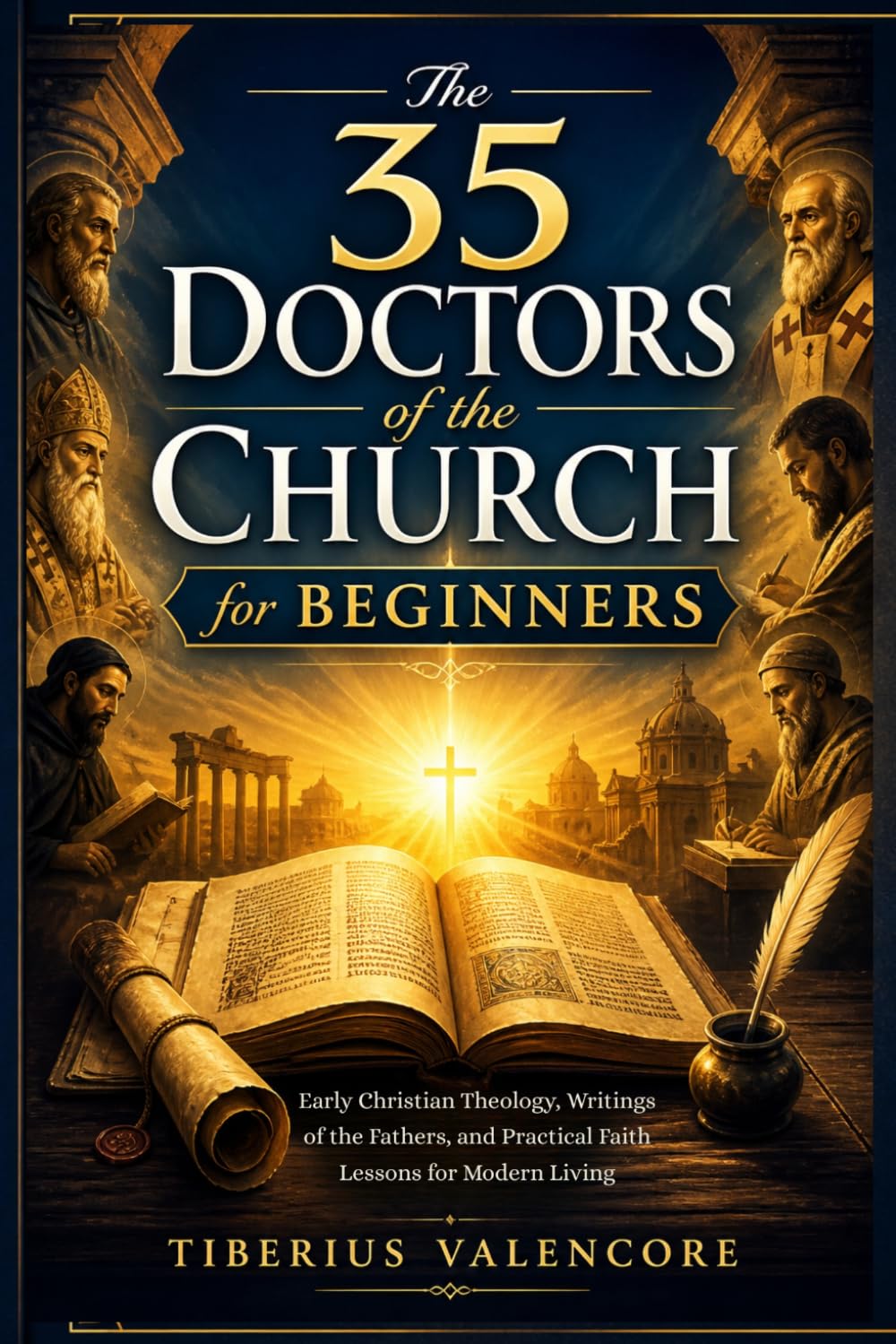 The 35 Doctors of the Church for Beginners: Early Christian Theology, Writings of the Fathers, and Practical Faith Lessons for Modern Living