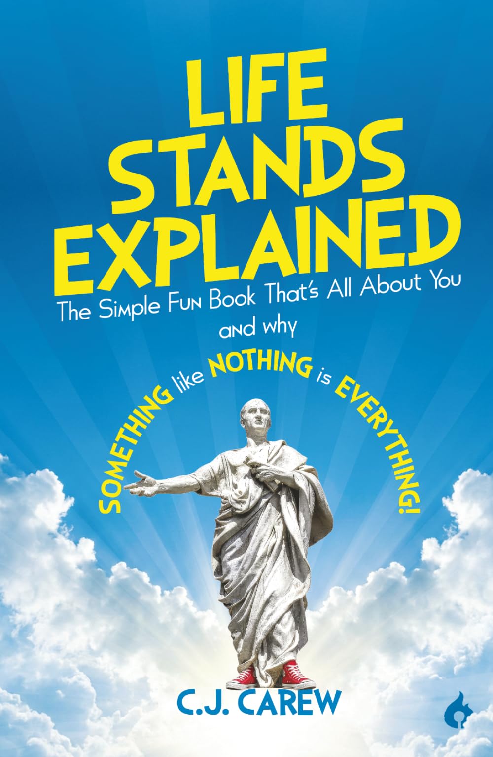 Life Stands Explained: The Simple Fun Book That's All About You - and why Something like Nothing is Everything!