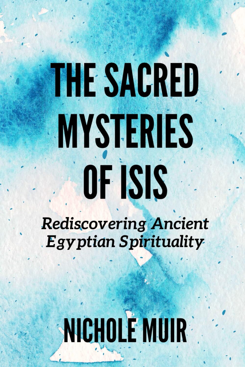 The Sacred Mysteries of Isis: Rediscovering Ancient Egyptian Spirituality