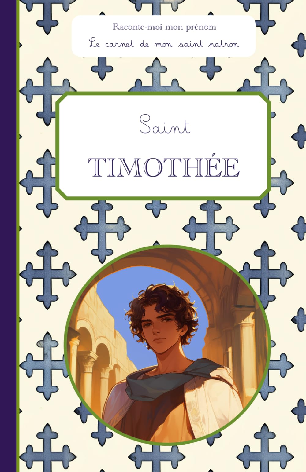 Saint Timothée, le carnet de mon saint patron, 6-10 ANS: Raconte-moi mon prénom