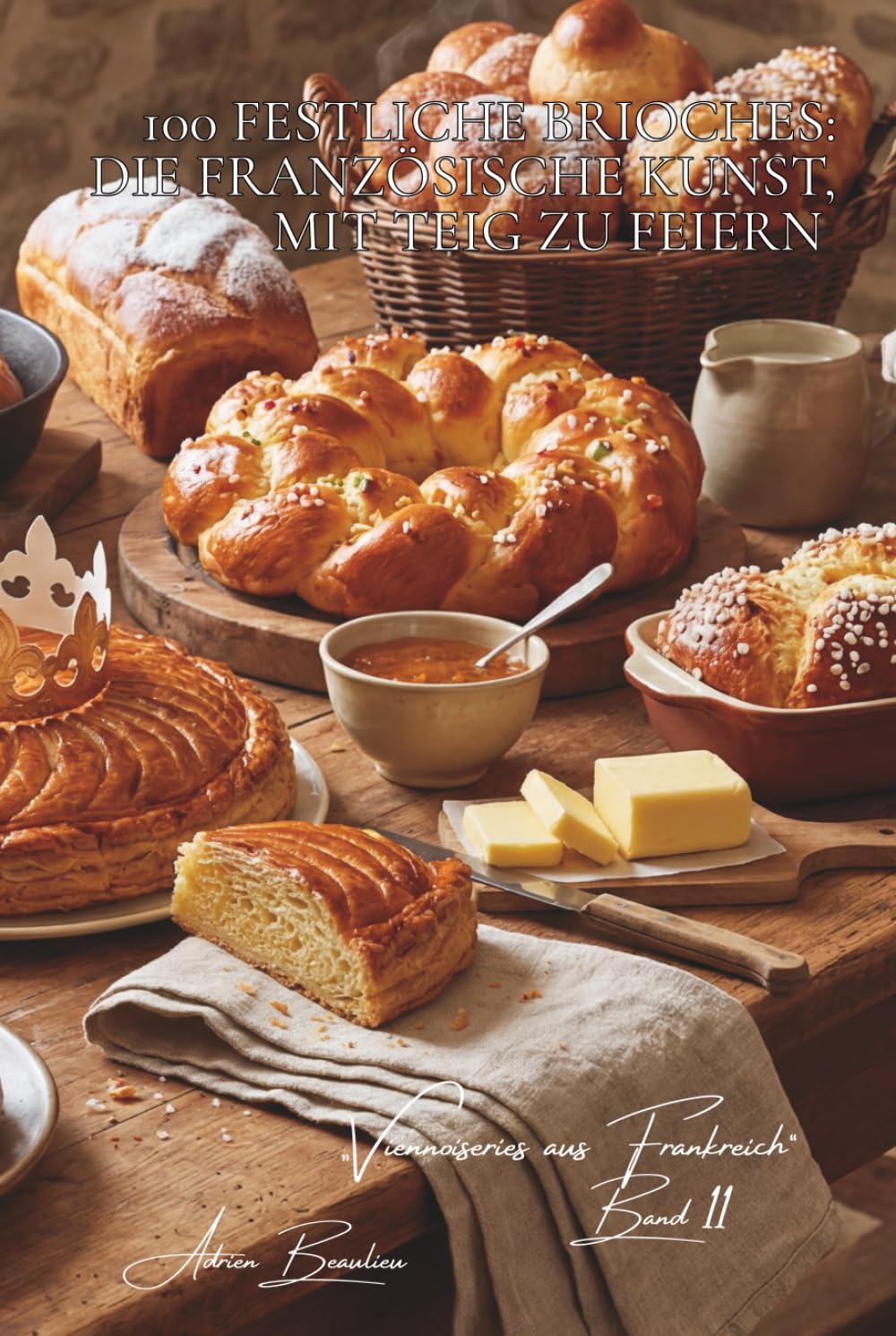 100 festliche Brioches: Die französische Kunst, mit Teig zu feiern: Dreikönigskuchen, Kränze und die Kunst, mit Brioche Feste zu krönen (Serie ... „Viennoiseries aus Frankreich“ (6 Bücher))