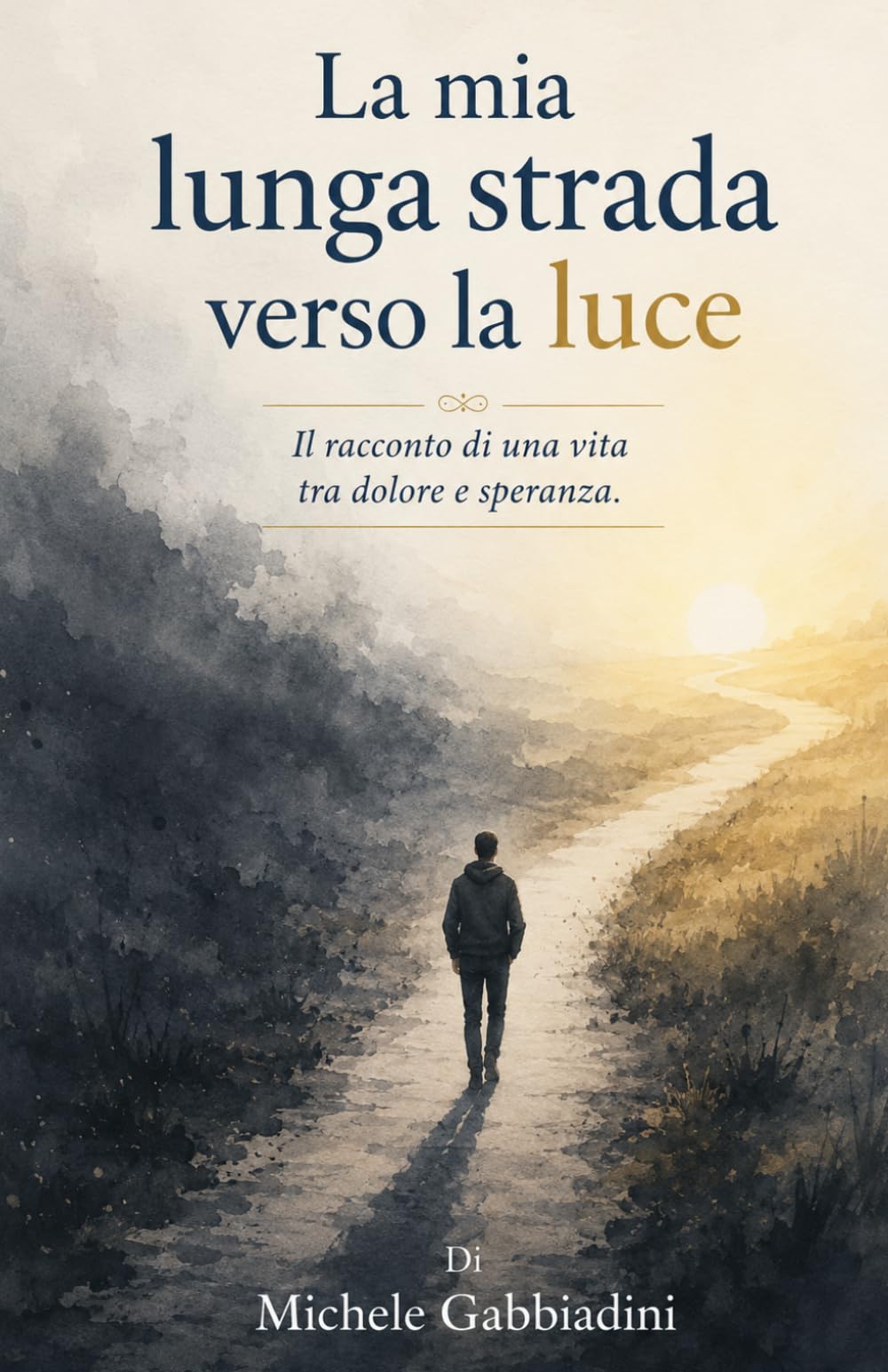 La mia lunga strada verso la luce: Il racconto di una vita tra dolore e speranza