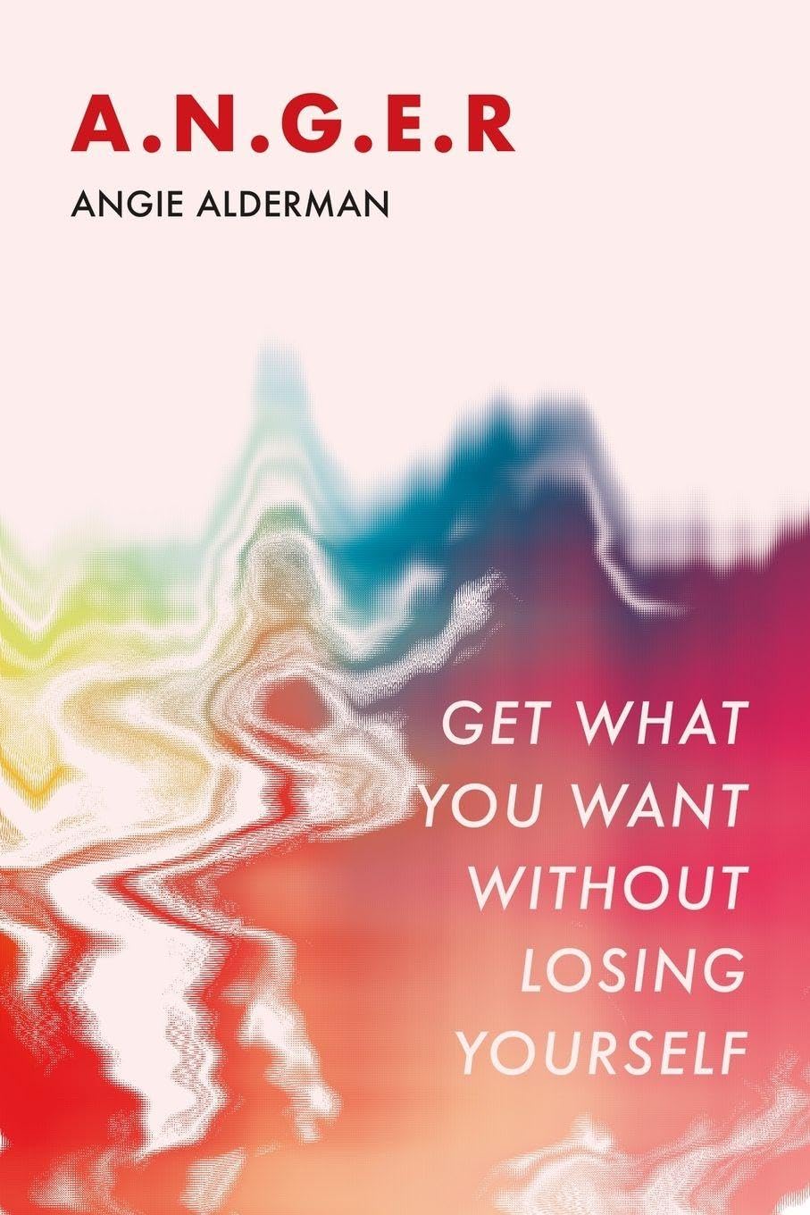 A.N.G.E.R.: Get What You Want Without Losing Yourself