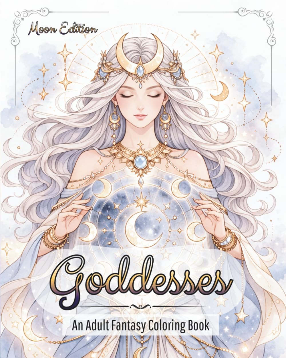 Goddesses: Moon Edition: An Adult Fantasy Coloring Book: Moon Magic Coloring Pages for Adults Featuring Elegant Lunar Goddesses, Celestial Women and Mystical Night Symbolism Inspired by Feminine Power