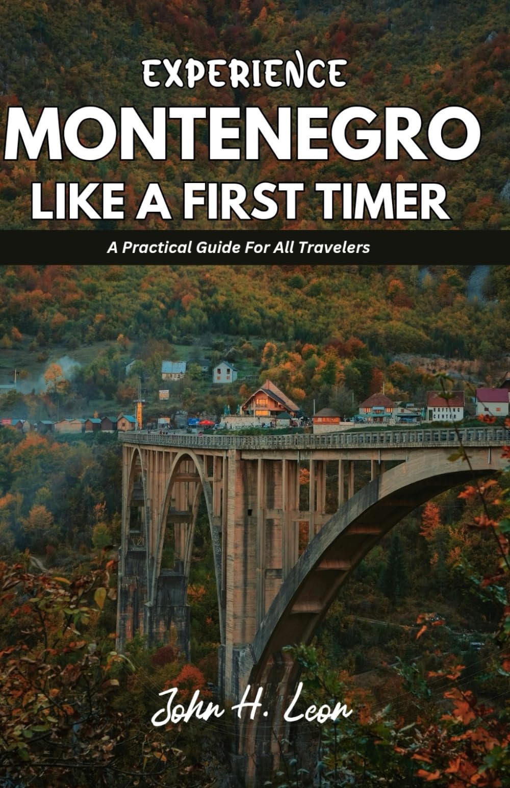 EXPERIENCE MONTENEGRO LIKE A FIRST TIMER: A Practical Guide For All Travelers