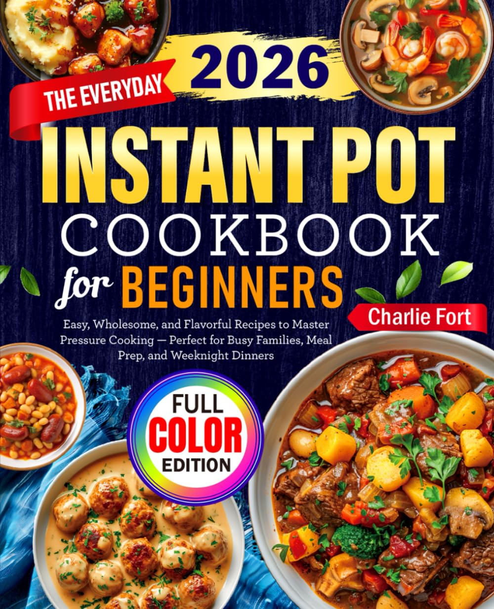 The Everyday Instant Pot Cookbook for Beginners: Easy, Wholesome, and Flavorful Recipes to Master Pressure Cooking — Perfect for Busy Families, Meal Prep, and Weeknight Dinners