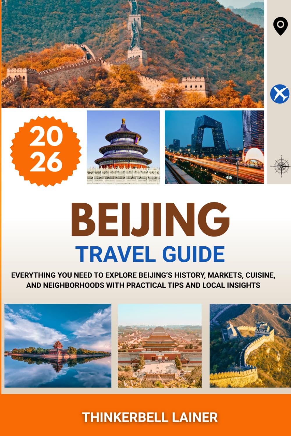 BEIJING TRAVEL GUIDE 2026: Everything You Need to Explore Beijing’s History, Markets, Cuisine, and Neighborhoods with Practical Tips and Local Insights