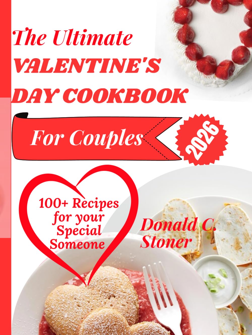 THE ULTIMATE VALENTINE'S DAY COOKBOOK FOR COUPLES 2026: 100+ Quick, Romantic Recipes and Date Night ideas to Make your Valentine unforgettable