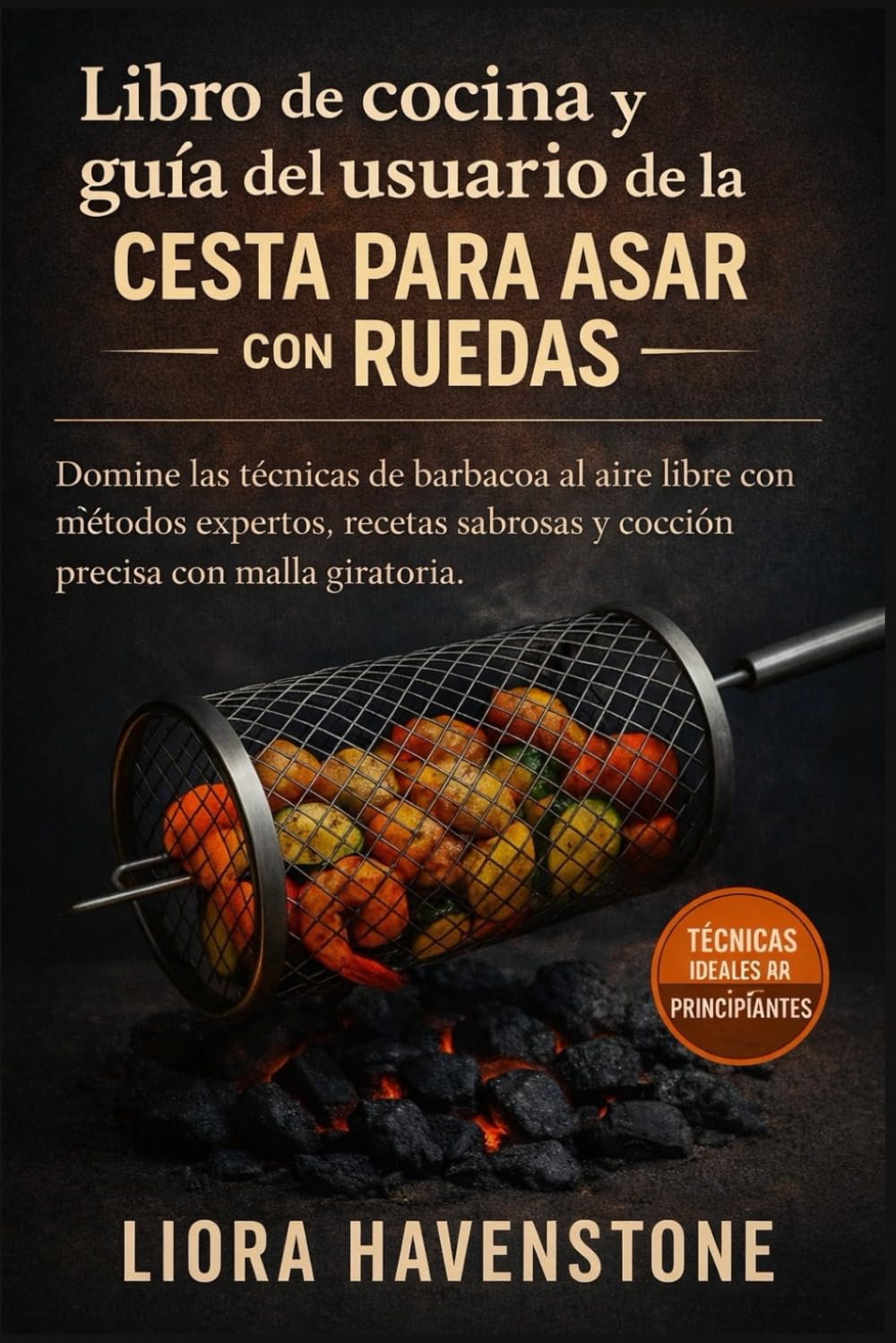 Libro de cocina y guía del usuario de la cesta para asar con ruedas: Domine las técnicas de barbacoa al aire libre con métodos expertos, recetas sabrosas y cocción precisa con malla giratoria.