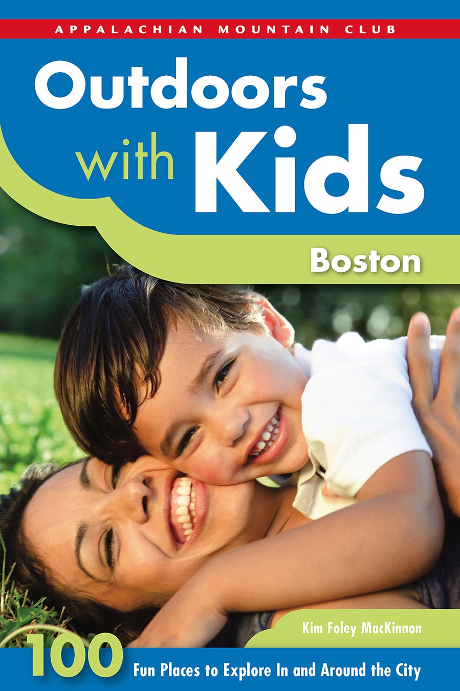Outdoors with Kids Boston: 100 Fun Places to Explore In and Around the City (AMC Outdoors with Kids)