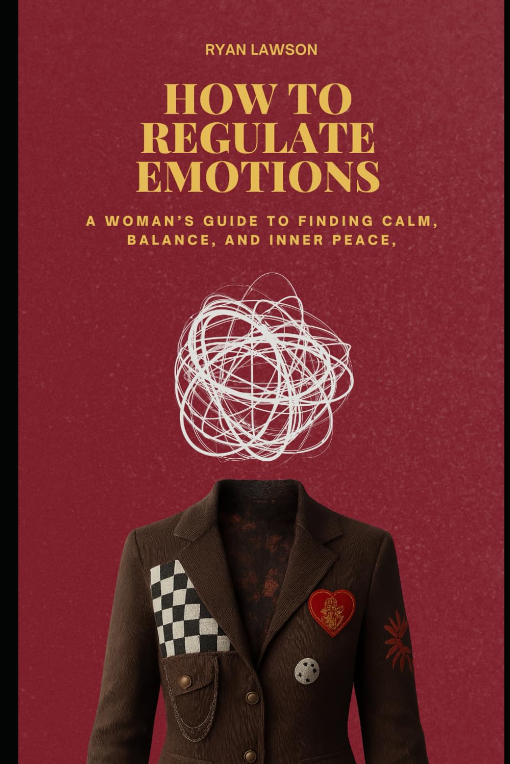 HOW TO REGULATE EMOTIONS: A Woman’s Guide to Finding Calm, Balance, and Inner Peace.