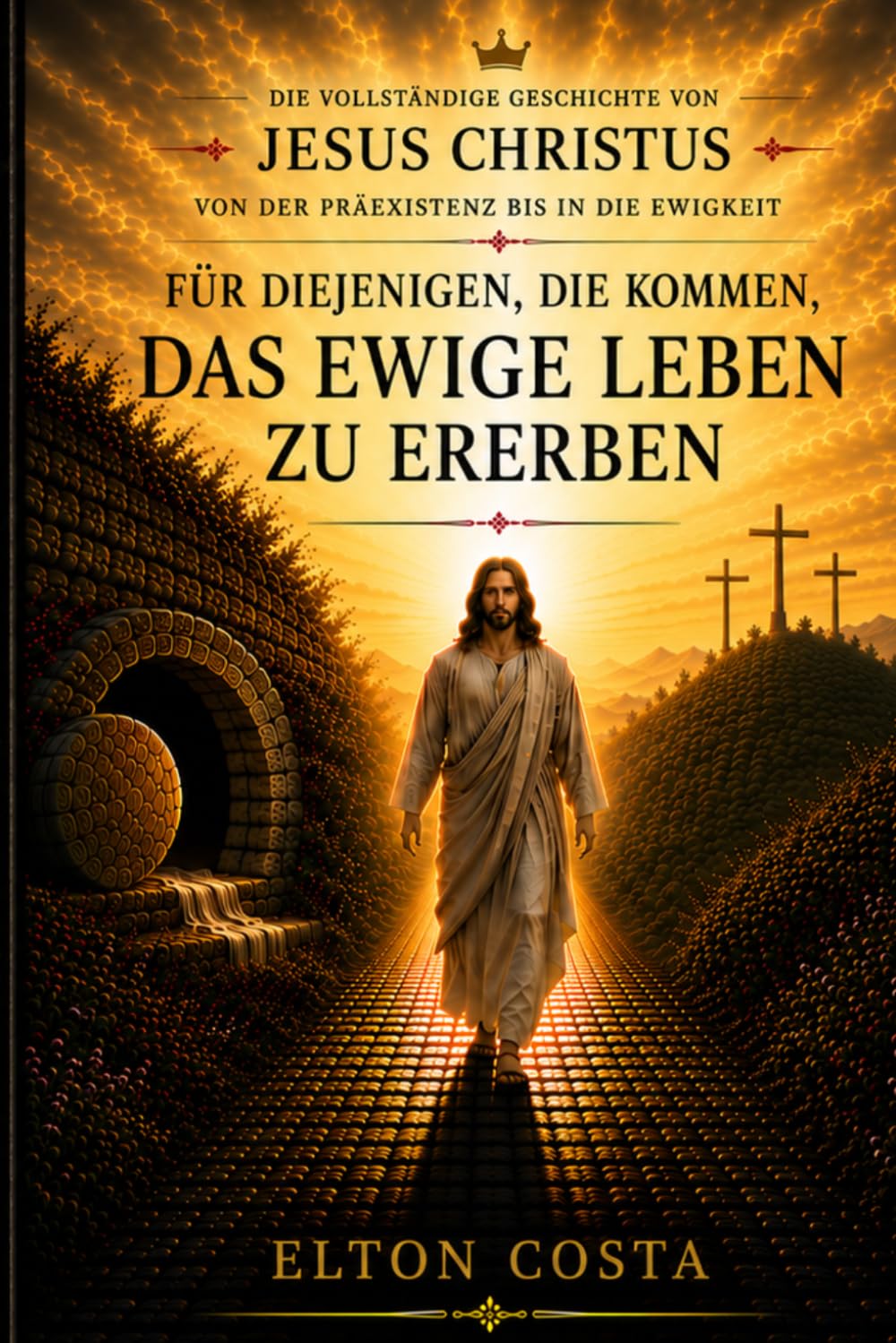 Der Weg, Die Wahrheit und das Leben: Die Geschichte Jesu Christi: Von der Geburt bis in die Ewigkeit