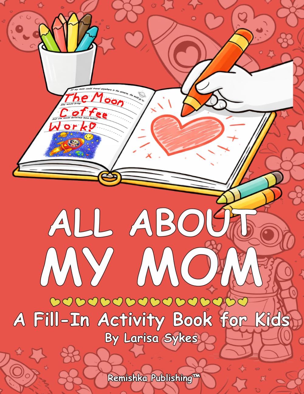 All About My Mom: A Fill-In Activity Book for Kids — The Perfect Mother's Day Gift from Your Little One