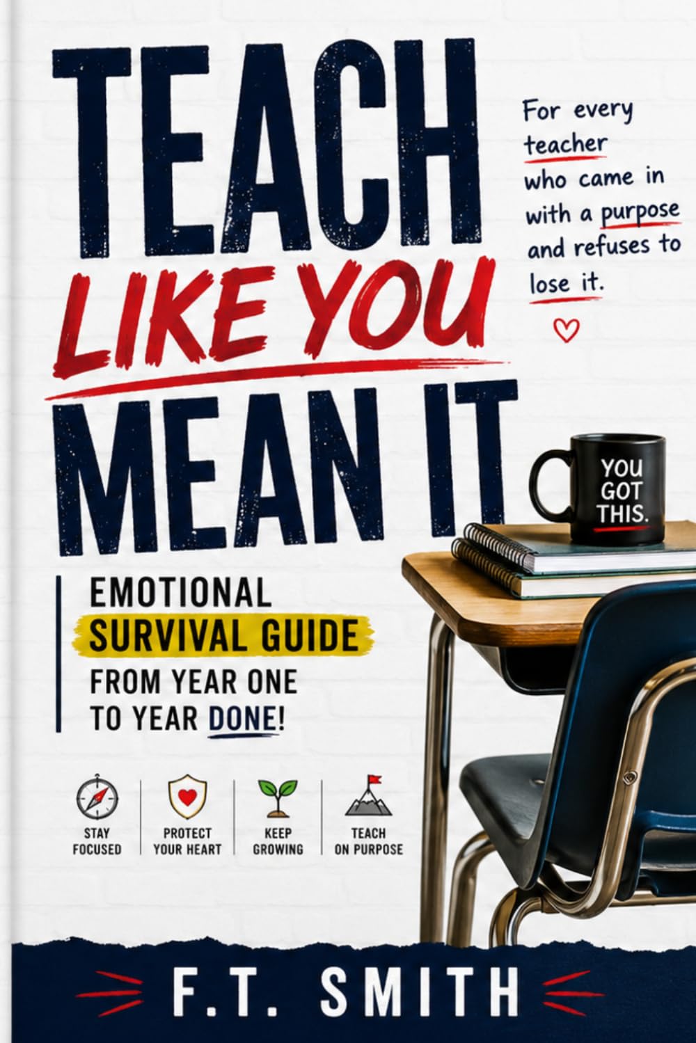 Teach Like You Mean It:: Emotional Survival Guide from Year 1 to Year Done