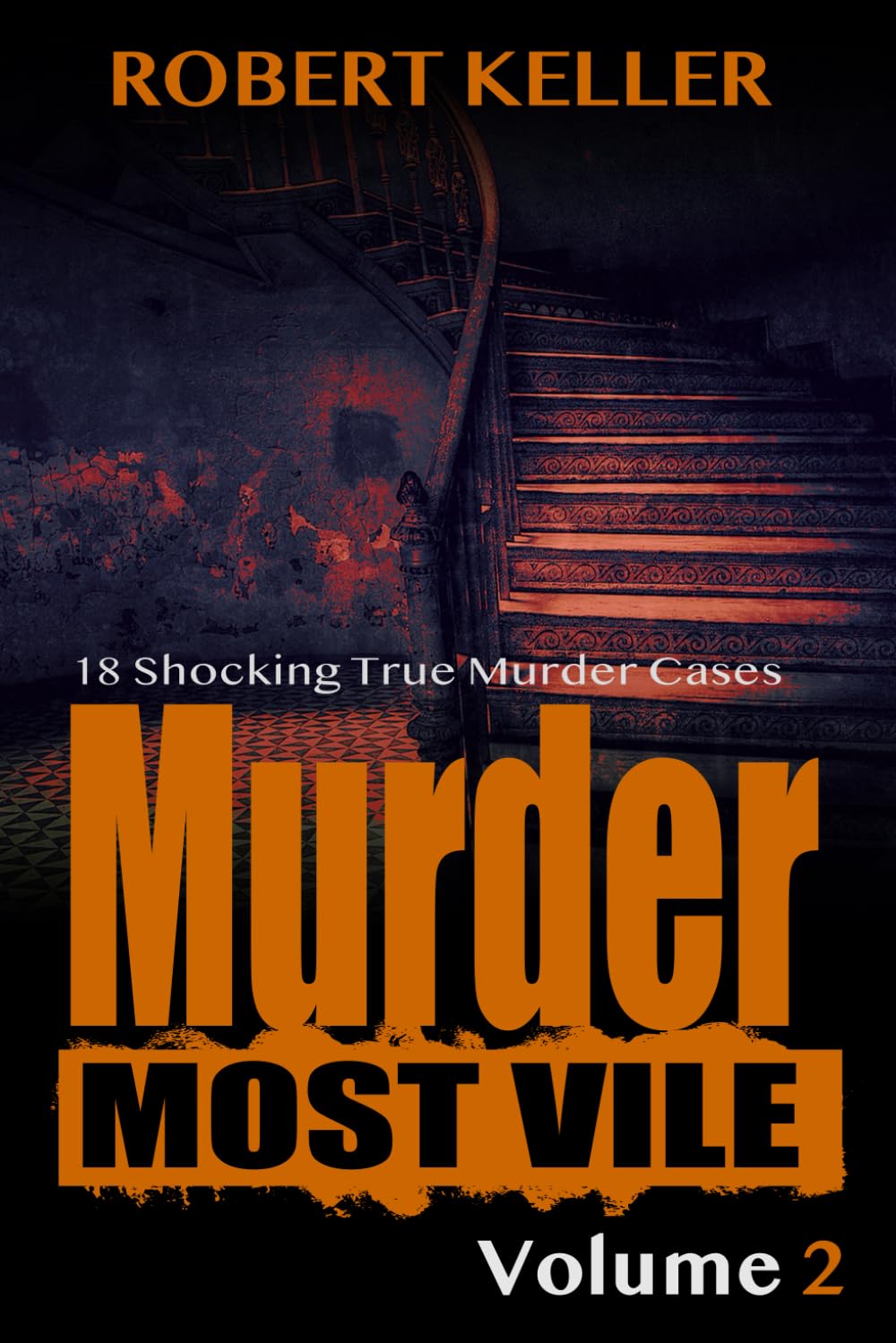 Murder Most Vile Volume 2: 18 Shocking True Crime Murder Cases