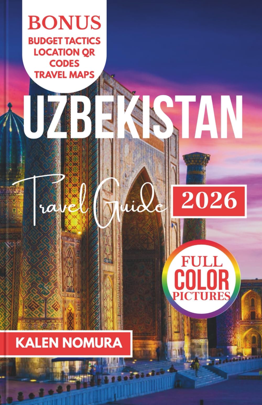 UZBEKISTAN Travel Guide: Silk Road Cities Timurid Heritage, Vibrant Culture, Desert Landscapes, Traditional Flavors