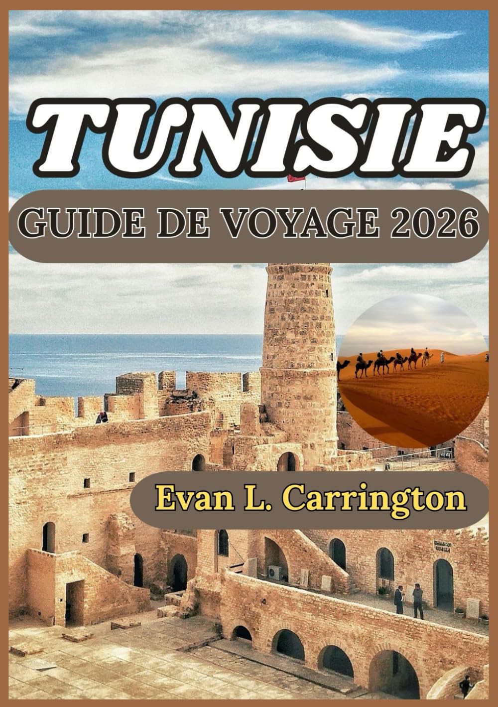 TUNISIE GUIDE DE VOYAGE 2026: Une exploration pratique de l'histoire, de la vie quotidienne, de la culture et de la découverte responsable à travers ... voyages autour du monde d'Evan L. Carrington)