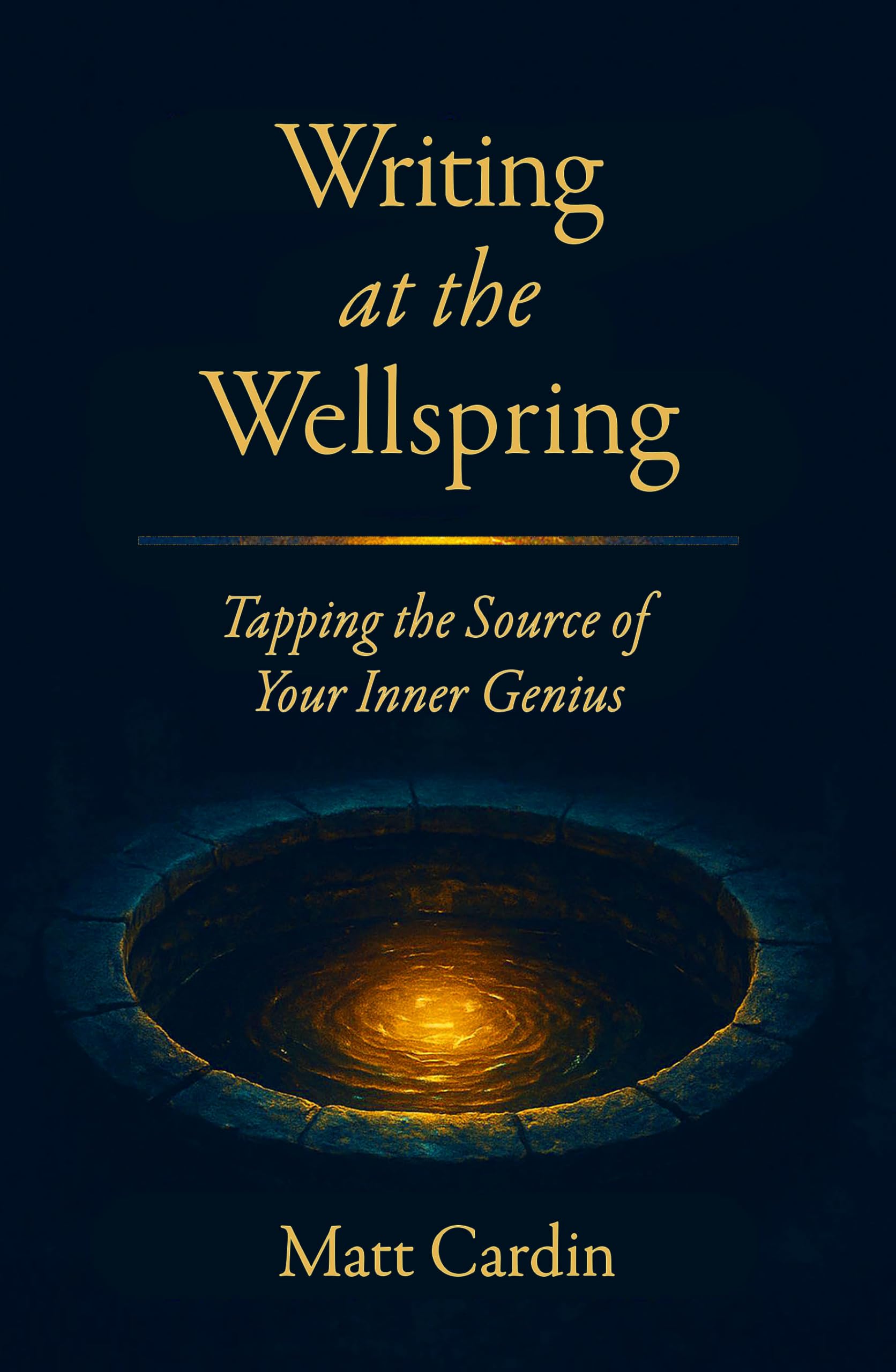 Writing at the Wellspring: Tapping the Source of Your Inner Genius