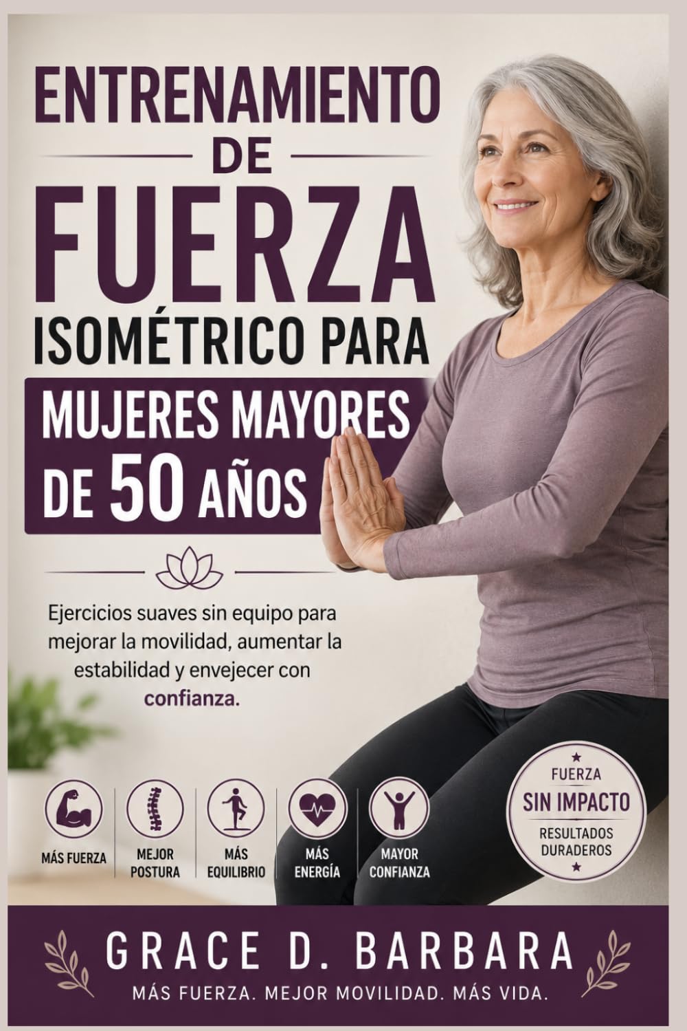 ENTRENAMIENTO DE FUERZA ISOMÉTRICO PARA MUJERES MAYORES DE 50 AÑOS: Ejercicios suaves sin equipo para mejorar la movilidad, aumentar la estabilidad y envejecer con confianza.