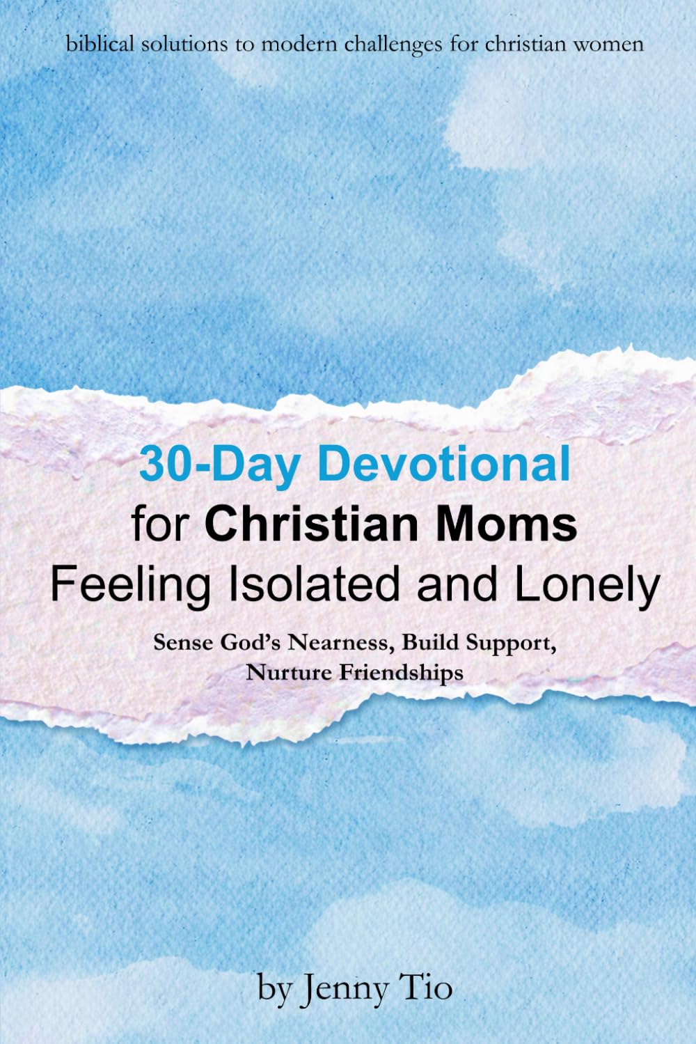 30-Day Devotional for Christian Moms Feeling Isolated and Lonely: Sense God’s Nearness, Build Support, Nurture Friendships (Biblical Solutions to Modern Challenges for Christian Women)