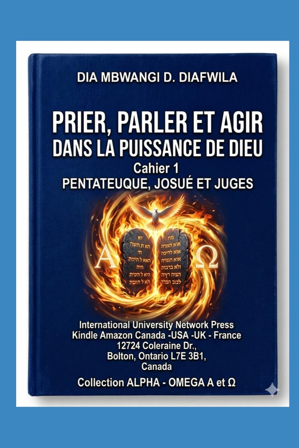 PRIER, PARLER ET AGIR DANS LA PUISSANCE DE DIEU: CAHIER 1. PENTATEUQUE, JOSUÉ ET JUGES (Collection ALPHA - OMEGA A et Ω International University Network)