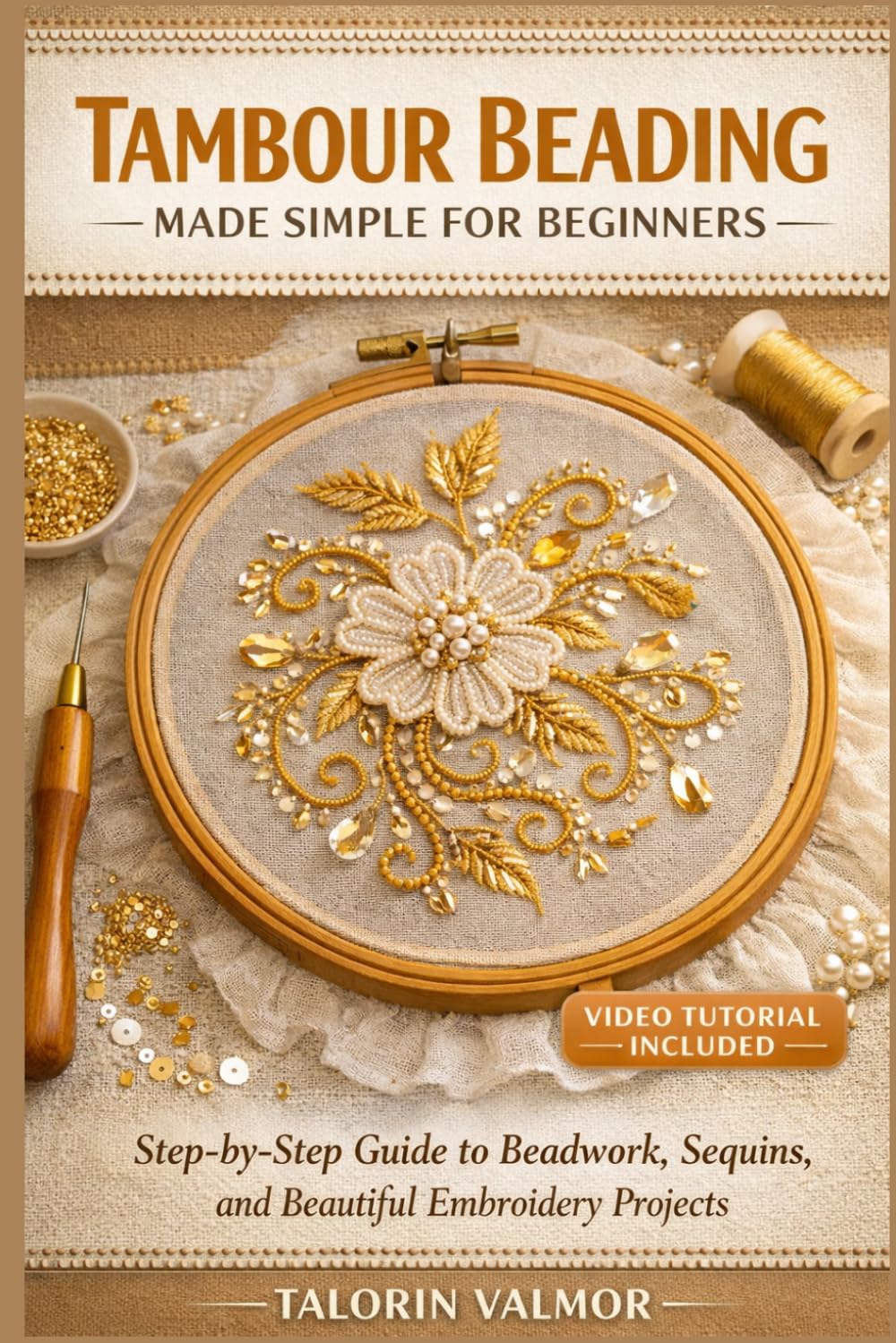 TAMBOUR BEADING MADE SIMPLE FOR BEGINNERS: Step-by-Step Guide to Beadwork, Sequins, and Beautiful Embroidery Projects