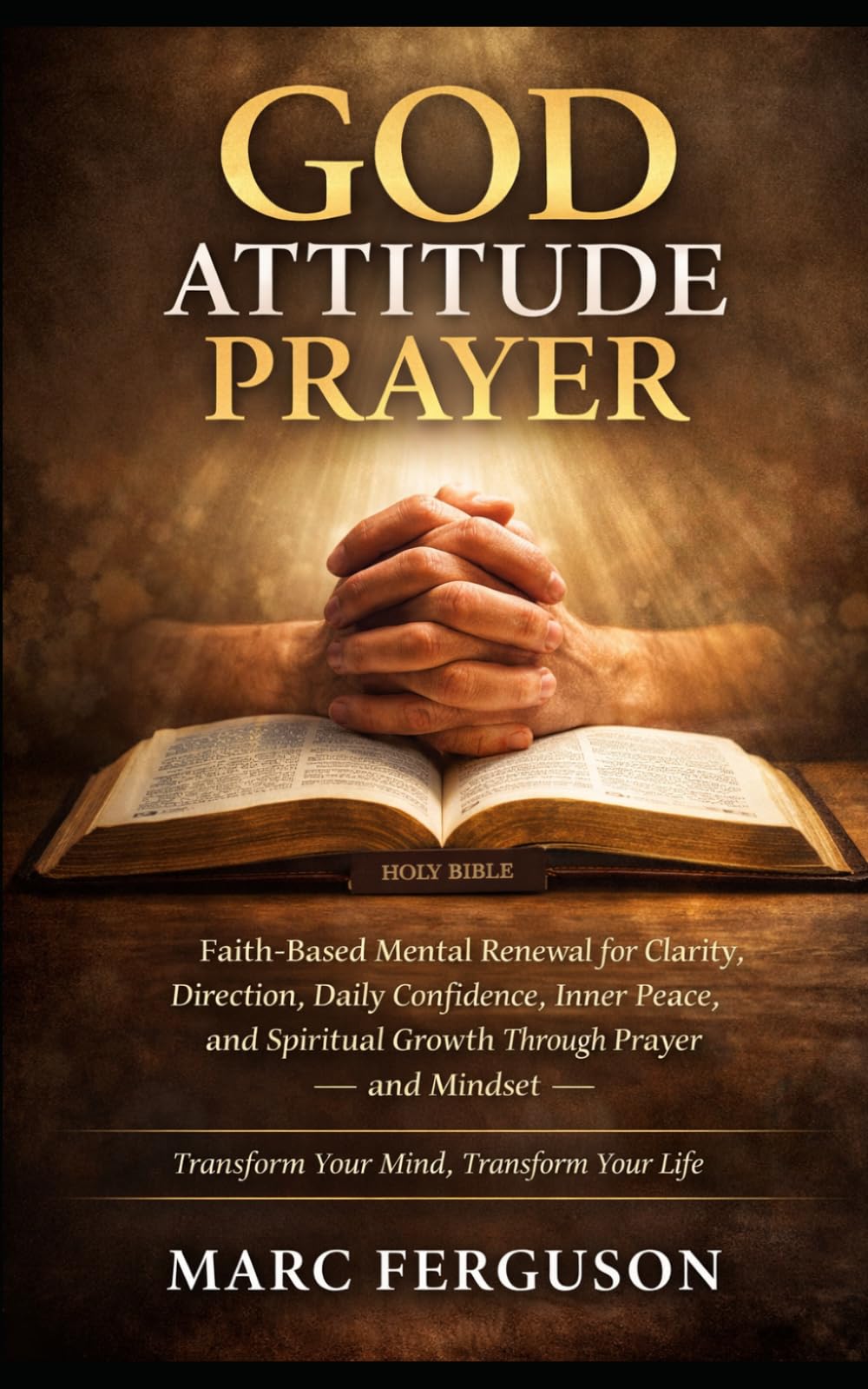 God Attitude Prayer: Faith-Based Mental Renewal for Clarity, Direction, Daily Confidence, Inner Peace, and Spiritual Growth Through Prayer and Mindset.