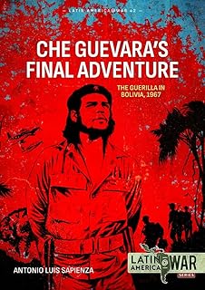 Che Guevara's Final Adventure: The Guerilla in Bolivia, 1967 (Latin America@War)