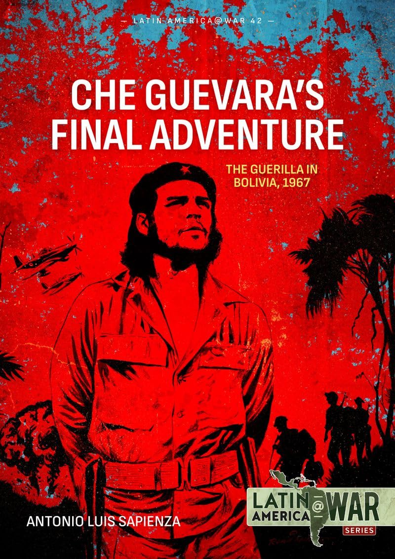 Che Guevara's Final Adventure: The Guerilla in Bolivia, 1967: 45 (Latin America@War)