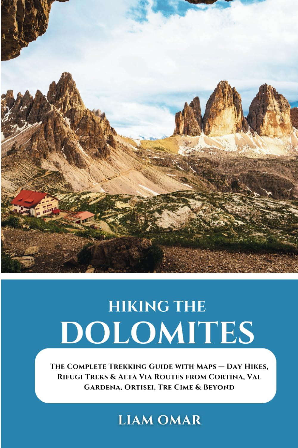 Hiking the Dolomites: The Complete Trekking Guide with Maps — Day Hikes, Rifugi Treks & Alta Via Routes from Cortina, Val Gardena, Ortisei, Tre Cime & ... The Ultimate Hiking & Adventure Guides)