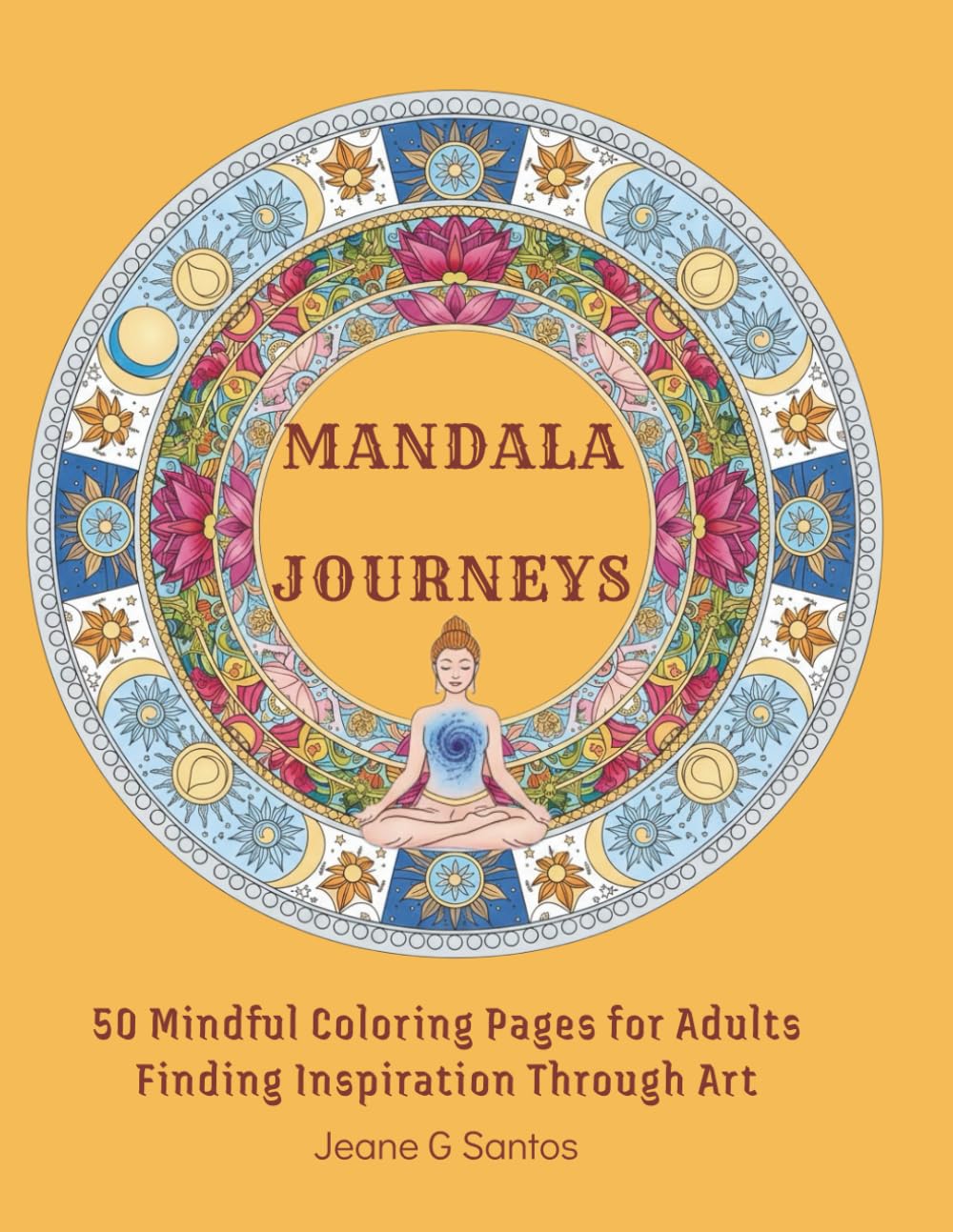 MANDALA JOURNEYS: 50 Mindful Coloring Pages for Adults Finding Inspiration Through Art