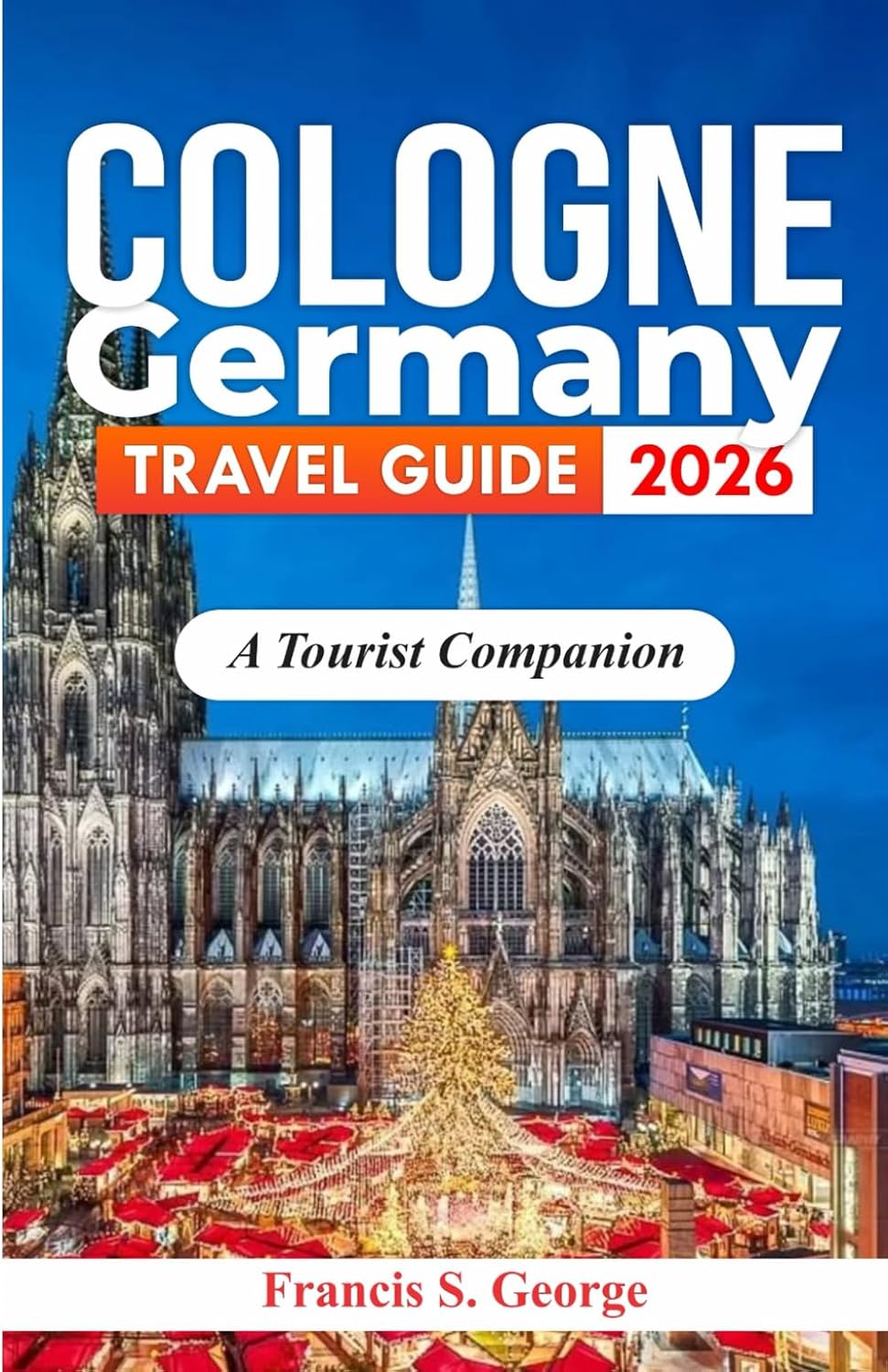 COLOGNE GERMANY TRAVEL GUIDE 2026: A Tourist Companion (The Traveler Trails of Discovery)      Paperback – November 8, 2025