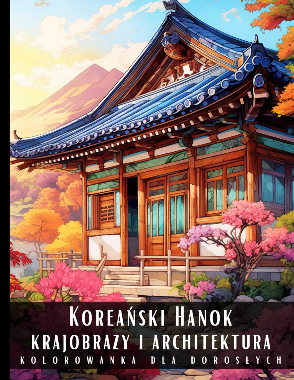 Kolorowanka Dla Dorosłych Koreański Hanok Krajobrazy i Architektura: Książka do Kolorowania dla Dorosłych Koreański Hanok: Antystresowa Relaksująca ... Budynki i Widoki Korei - 50 Stron z Rysunkami