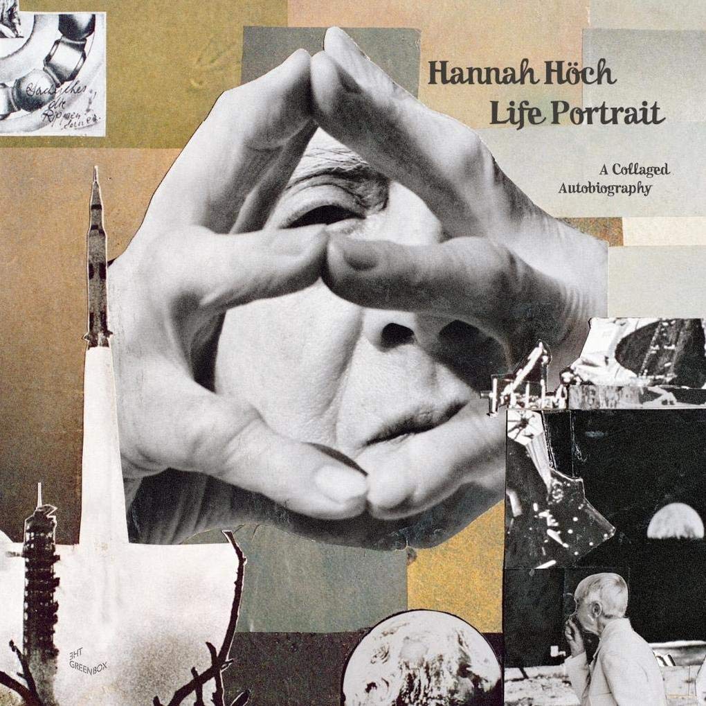 Hannah Hoch: Life Portrait: A Collaged Autobiography