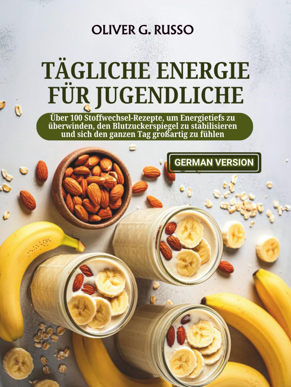 Tägliche Energie für Jugendliche: Über 100 Stoffwechsel-Rezepte, um Energietiefs zu überwinden, den Blutzuckerspiegel zu stabilisieren und sich den ganzen Tag großartig zu fühlen