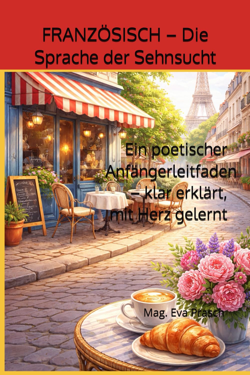 FRANZÖSISCH – Die Sprache der Sehnsucht: Ein poetischer Anfängerleitfaden – klar erklärt, mit Herz gelernt: 7 (Sprachen der Welt – Einfach lernen)