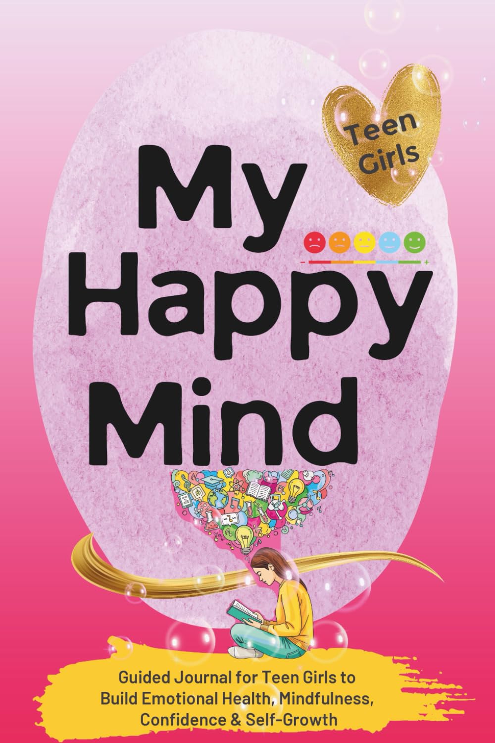 My Happy Mind: Guided Journal for Teen Girls to Build Emotional Health, Confidence & Self-Growth