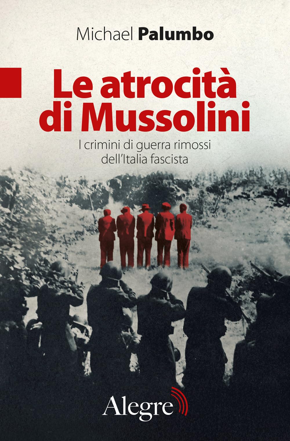 Le Atrocità Di Mussolini. I Crimini Di Guerra Rimossi Dell'italia Fascista - 4