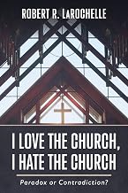 I Love the Church, I Hate the Church: Paradox or Contradiction?