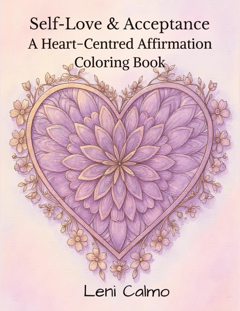Self-Love & Acceptance: An Heart-Centred Affirmation Coloring Book for Confidence and Emotional Healing: Empowering Quotes and Relaxing Designs to Build Self-Worth and Inner Strength