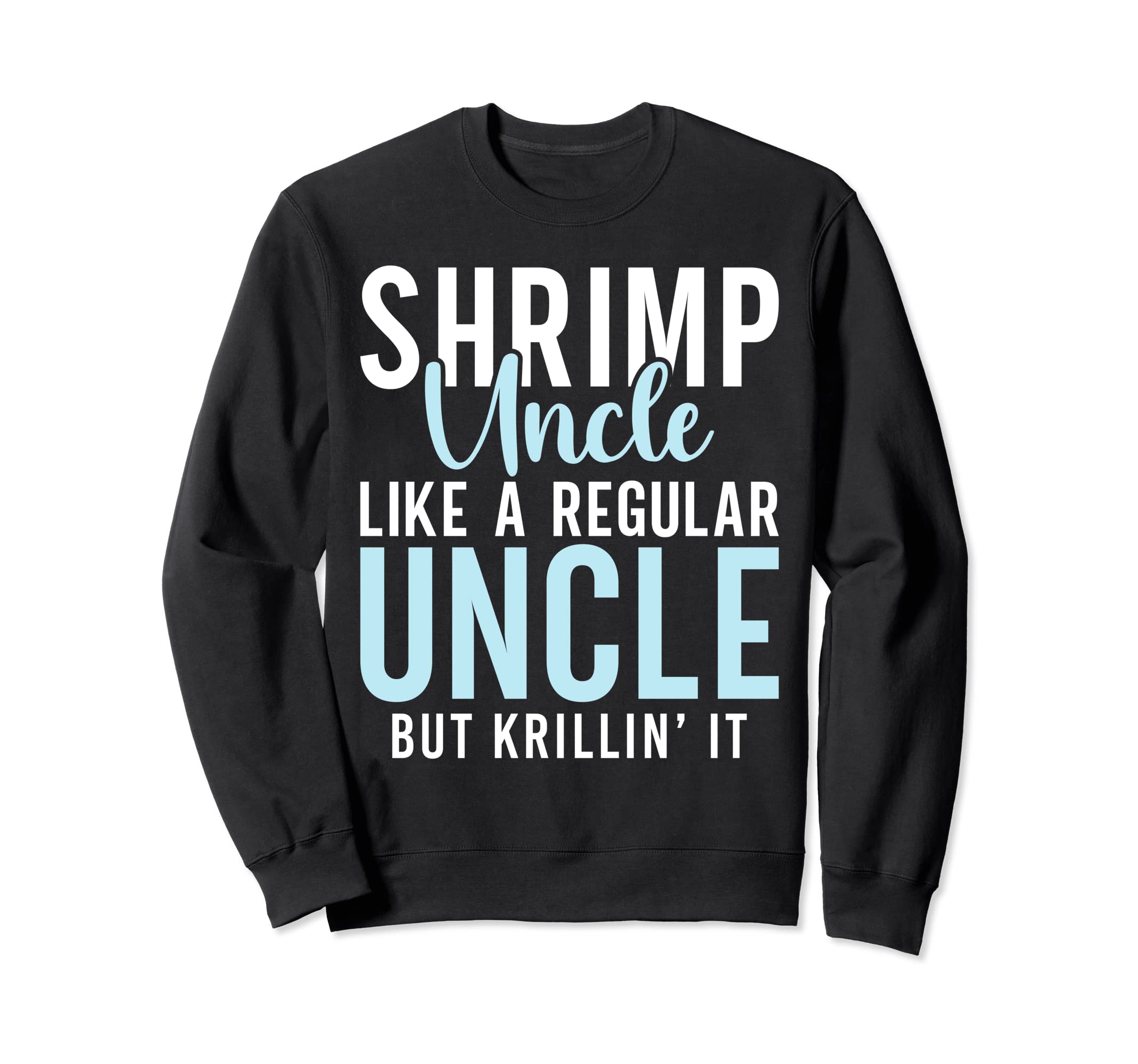 Shrimp Uncle like regular Uncle but krillin it Shrimp Uncle Sweatshirt