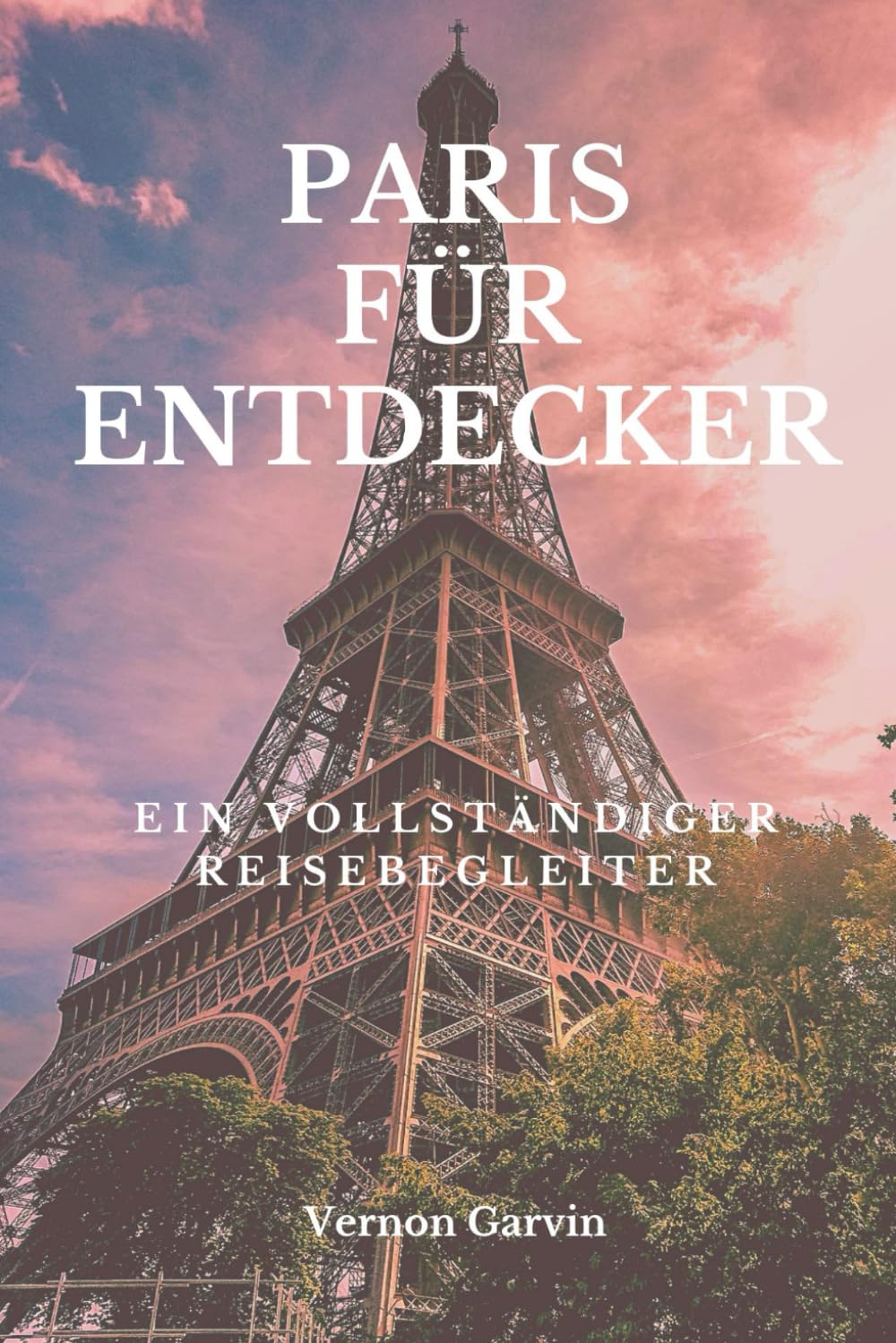 Paris Für Entdecker: Ein vollständiger Reisebegleiter (German Edition)