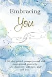 Embracing You: A 90-day guided prompt journal with inspirational quotes for self-discovery, self-care, and self-love.