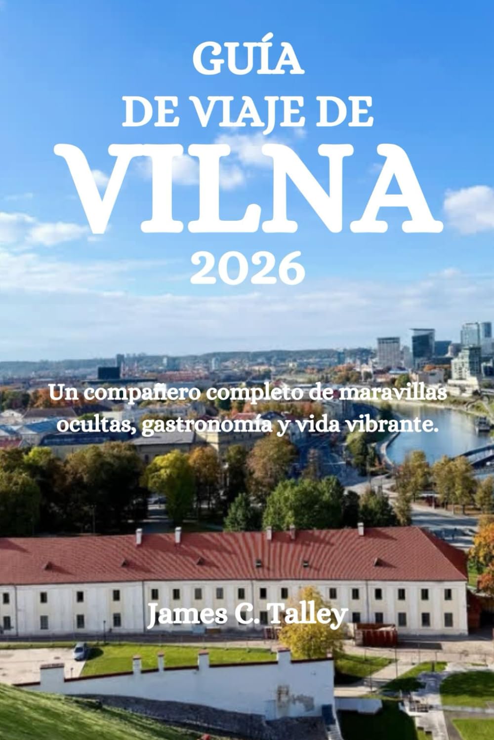 GUÍA DE VIAJE DE VILNA 2026: Un compañero completo de maravillas ocultas, gastronomía y vida vibrante.