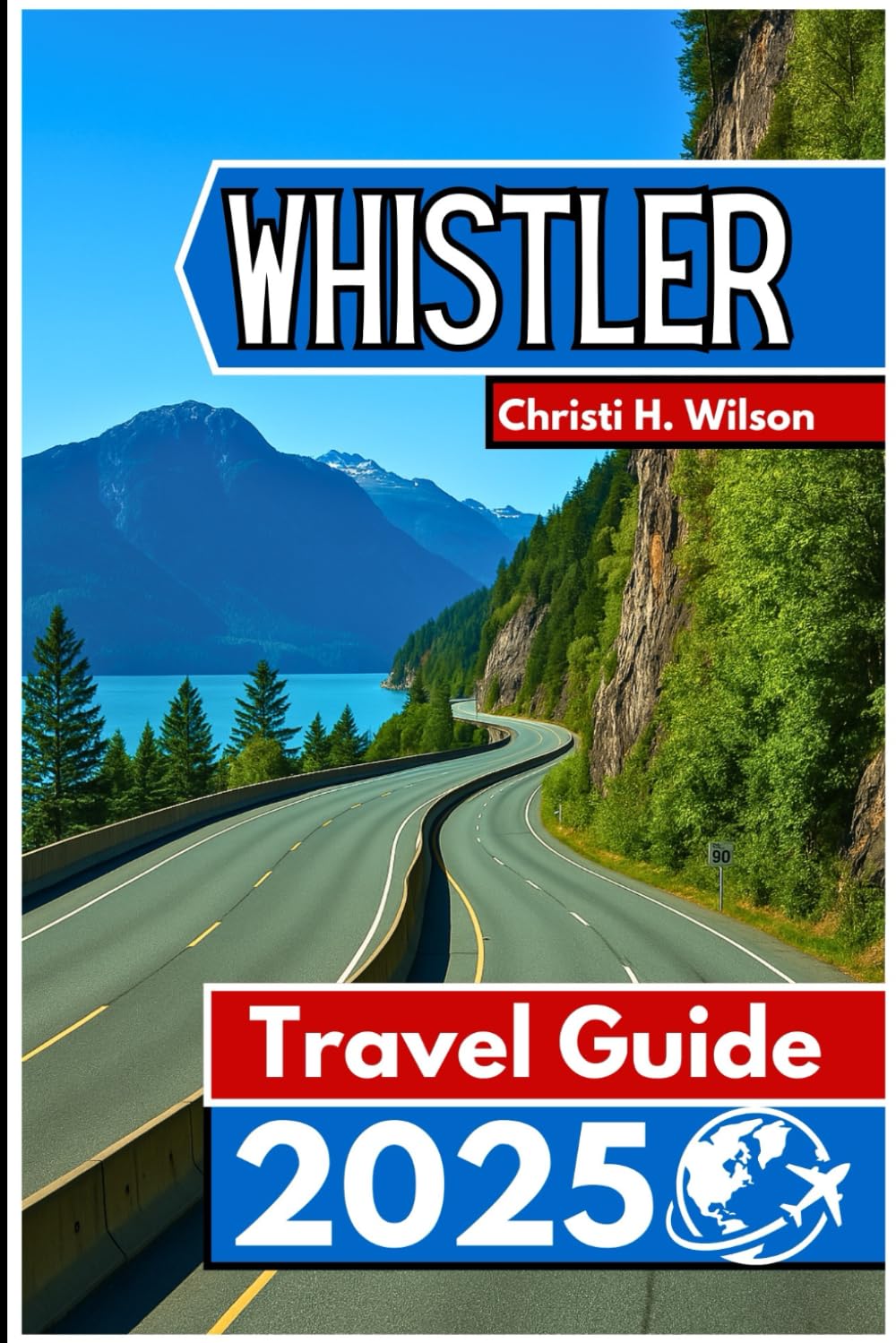 WHISTLER Travel Guide 2025: A Practical Companion for Skiers, Hikers, Food Lovers, and First-Time Visitors