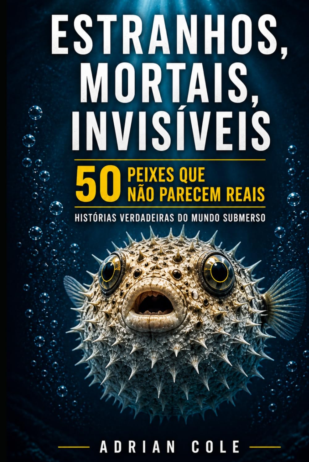 ESTRANHOS, MORTAIS, INVISÍVEIS 50 PEIXES QUE NÃO PARECEM REAIS: HISTÓRIAS VERDADEIRAS DO MUNDO SUBMERSO